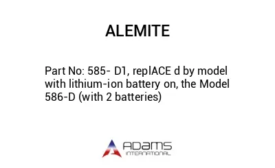 585- D1, replACE d by model with lithium-ion battery on, the Model 586-D (with 2 batteries)