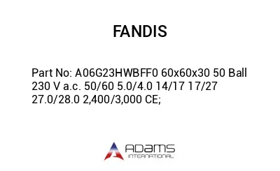 A06G23HWBFF0 60x60x30 50 Ball 230 V a.c. 50/60 5.0/4.0 14/17 17/27 27.0/28.0 2,400/3,000 CE;