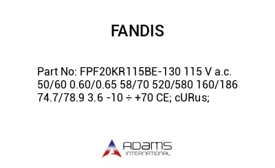 FPF20KR115BE-130 115 V a.c. 50/60 0.60/0.65 58/70 520/580 160/186 74.7/78.9 3.6 -10 ÷ +70 CE; cURus;