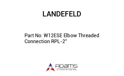 W12ESE Elbow Threaded Connection RPL-2”   